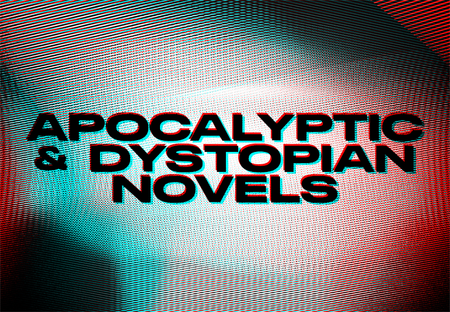 22 Apocalyptic and Dystopian Novels to Lose Yourself In