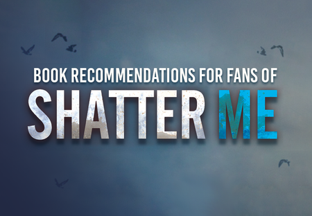 20 Book Recommendations for fans of the Shatter Me series