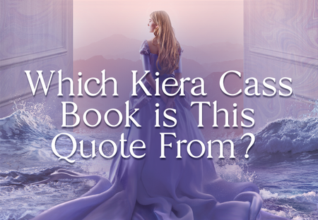 Do You Know Which Kiera Cass Book This Quote Is From?