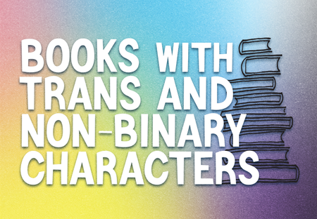 37 Books with Trans and Nonbinary Characters