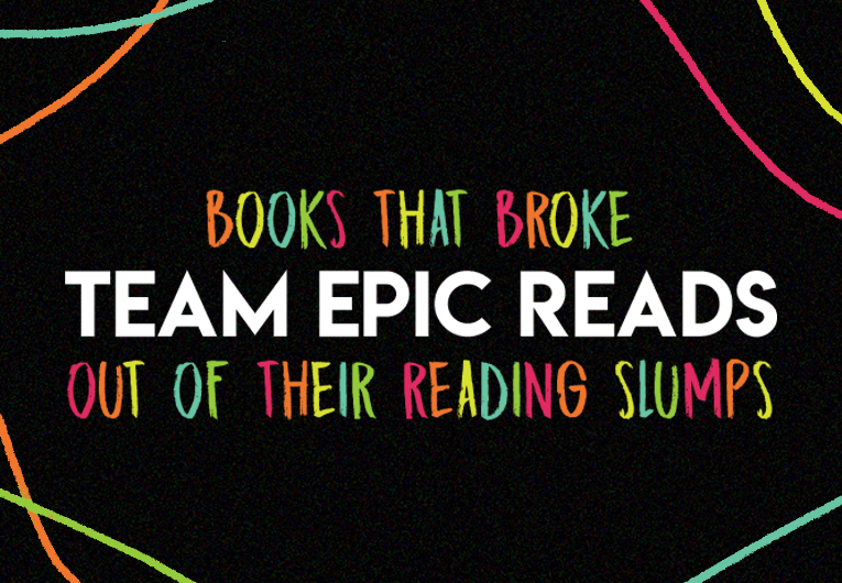21 Books That Have Actually Broken Team Epic Reads Out of Their Reading Slumps