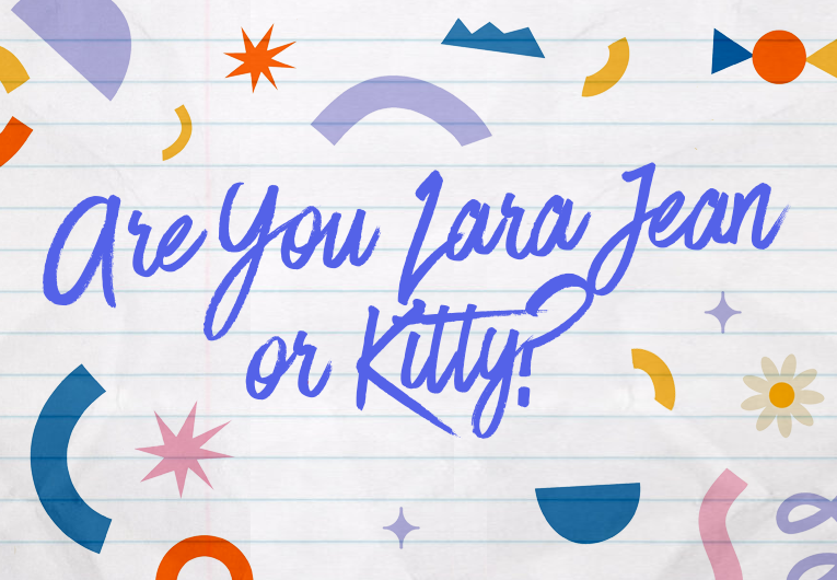 Which Covey Sister Are You: Lara Jean or Kitty?