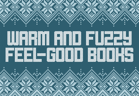 13 Feel-Good Books to Make You Feel Warm and Fuzzy Inside