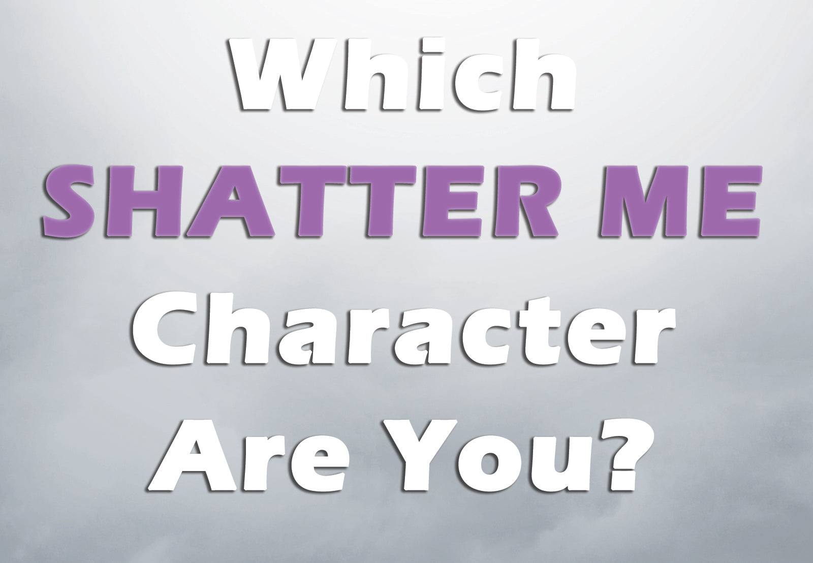 Which Character from the Shatter Me Series Are You?