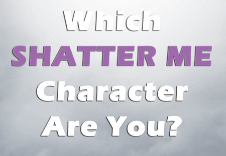 Which Character from the Shatter Me Series Are You?