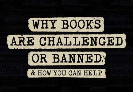 Why Books Are Challenged or Banned & How You Can Help