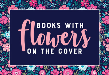 23 Books With Flowers on the Cover For the Perfect End to Spring