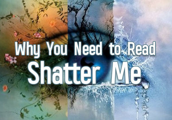 5 Reasons Why You Need to Read Shatter Me