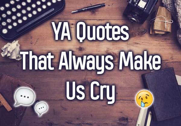 17 Quotes from YA Fiction That Always Make Us Cry