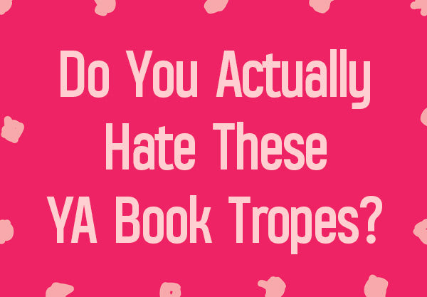 Do You Actually Hate These YA Book Tropes?