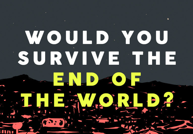 Would You Survive the End of the World?