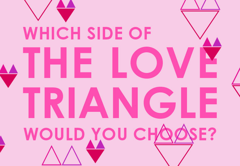 Which Side of the Love Triangle Would You Choose?