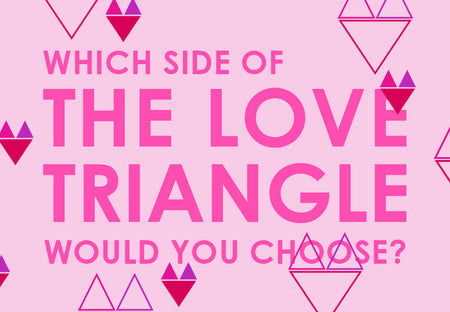 Which Side of the Love Triangle Would You Choose?