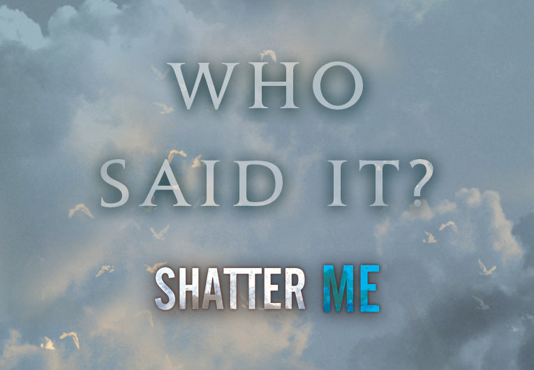 Can You Guess Who Said These Iconic Shatter Me Quotes?