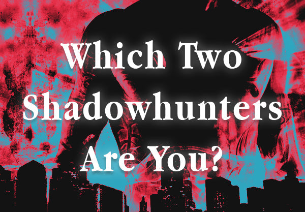 These 12 Choices Will Reveal Which Combination of Shadowhunters You Are