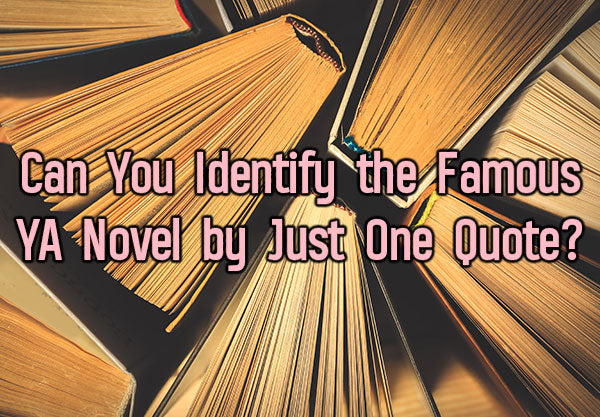 Can You Identify the Famous YA Novel by Just One Quote?