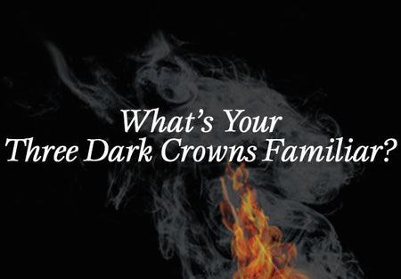What’s Your Three Dark Crowns Familiar?