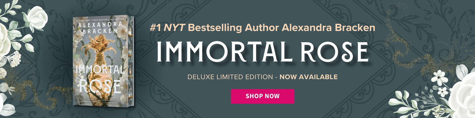 Book cover for 'Immortal Rose' by bestselling author Alexandra Bracken, shown on a dark teal background with ornate floral borders with the copy #1 NYT Bestselling Author Alexandra Bracken - Immortal Rose - Deluxe Limited Edition - Now available - Shop Now