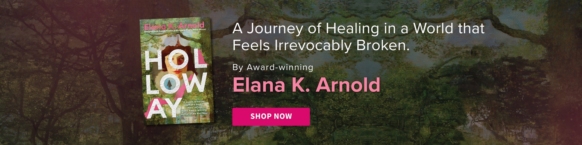 Promotional banner for a book titled 'Holloway' by Elana K. Arnold with a scenic background. A Journey of Healing in a World that Feels Irrevocably Broken. By Award-winning Elana K. Arnold - Shop Now